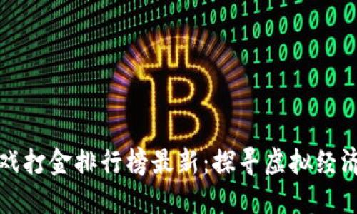 区块链游戏打金排行榜最新：探寻虚拟经济的新机遇