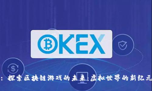 : 探索区块链游戏的未来：虚拟世界的新纪元