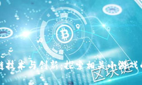 区块链技术与创新：探索相关小游戏的世界