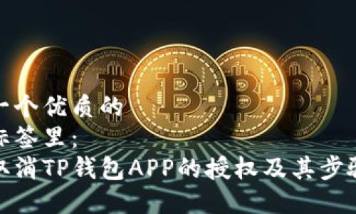 思考一个优质的  
放进标签里：  
如何取消TP钱包APP的授权及其步骤详解