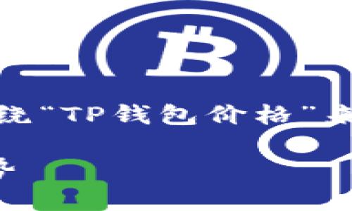 为了给您提供最佳的内容，我将围绕“TP钱包价格”来进行详细介绍和相关问题的探讨。

TP钱包价格的市场分析与未来趋势