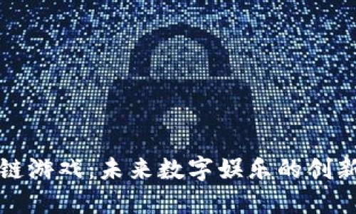 区块链游戏：未来数字娱乐的创新之路