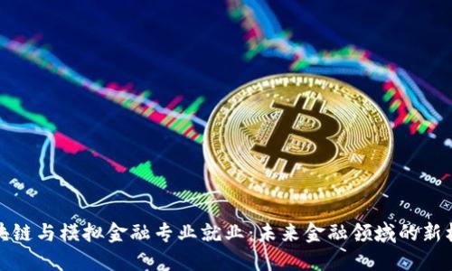 区块链与模拟金融专业就业：未来金融领域的新机遇
