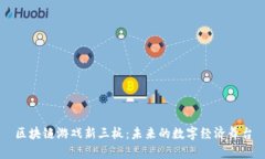 区块链游戏新三板：未来的数字经济舞台