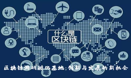 区块链游戏孵化基地：创新与发展的新机会