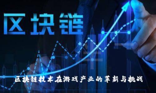 区块链技术在游戏产业的革新与挑战