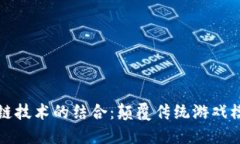 龙游戏与区块链技术的结合：颠覆传统游戏模式