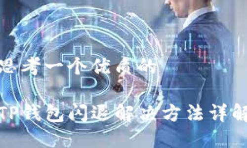 思考一个优质的

TP钱包闪退解决方法详解