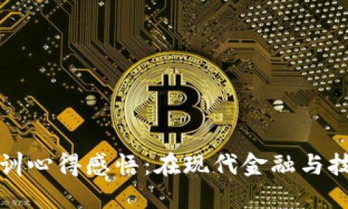 区块链金融实训心得感悟：在现代金融与技术交融的时代