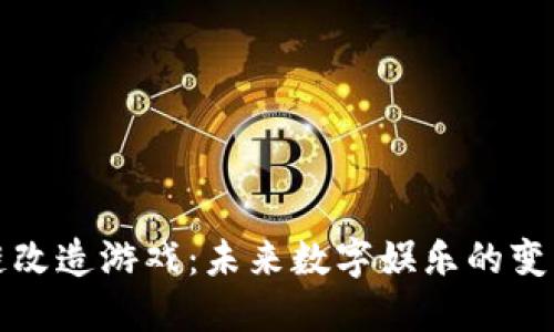 区块链改造游戏：未来数字娱乐的变革之路
