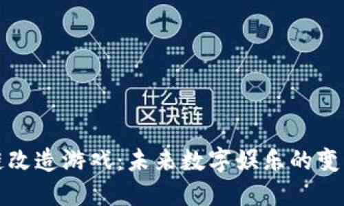区块链改造游戏：未来数字娱乐的变革之路