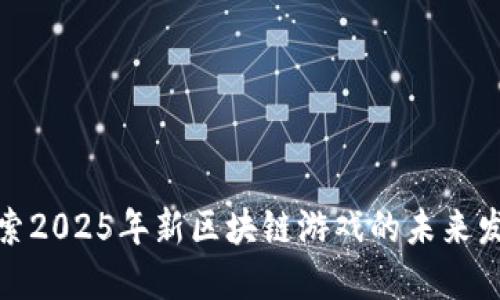 探索2025年新区块链游戏的未来发展