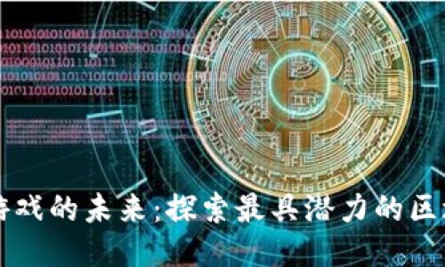 区块链游戏的未来：探索最具潜力的区块链游戏