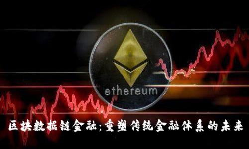 区块数据链金融：重塑传统金融体系的未来