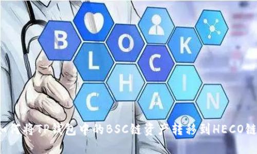 如何将TP钱包中的BSC链资产转移到HECO链？