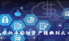 ```xml如何将TP钱包中的币安链资产转换到火币链：