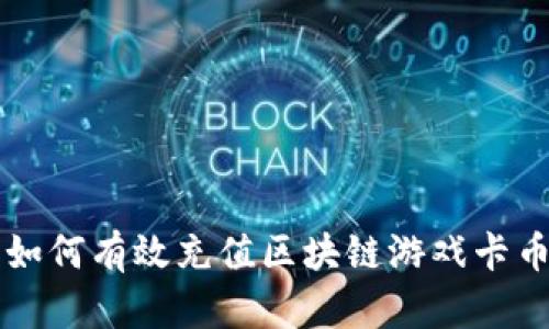如何有效充值区块链游戏卡币
