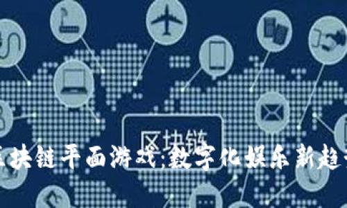 区块链平面游戏：数字化娱乐新趋势