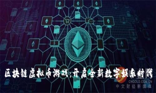 区块链虚拟币游戏：开启全新数字娱乐时代