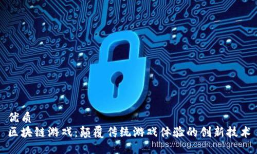 优质
区块链游戏：颠覆传统游戏体验的创新技术