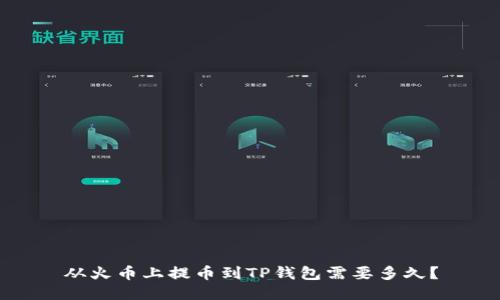 从火币上提币到TP钱包需要多久？