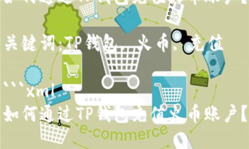 如何通过TP钱包充值火币账户？

关键词：TP钱包, 火币, 充值

```xml
如何通过TP钱包充值火币账户？