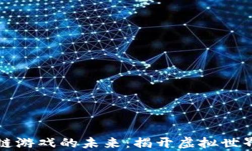 
腾讯区块链游戏的未来：揭开虚拟世界的新篇章