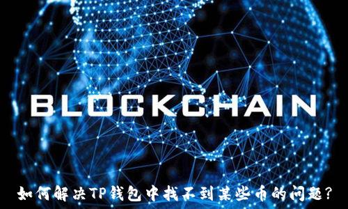   
如何解决TP钱包中找不到某些币的问题?
