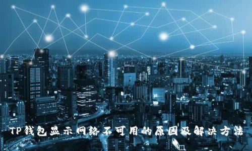 TP钱包显示网络不可用的原因及解决方法