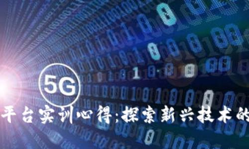 区块链金融平台实训心得：探索新兴技术的机遇与挑战