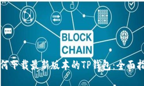 如何下载最新版本的TP钱包：全面指南