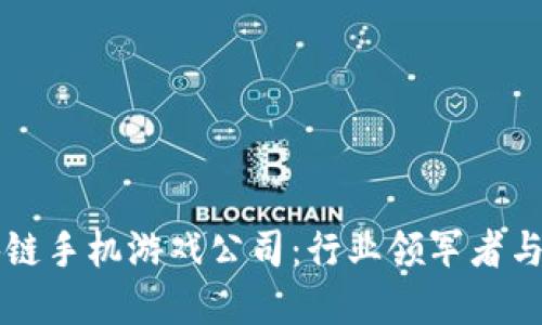 探秘区块链手机游戏公司：行业领军者与潜在新星