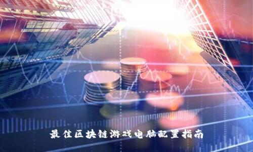 最佳区块链游戏电脑配置指南