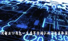 : 如何解决TP钱包一直在等待确认的问题并取消交