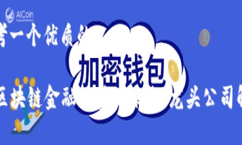 思考一个优质的

  区块链金融科技的未来：龙头公司解析