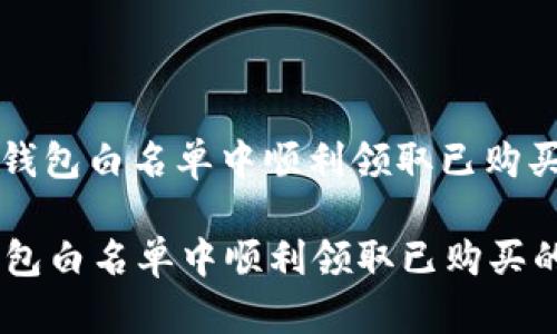 : 如何在TP钱包白名单中顺利领取已购买的数字货币

如何在TP钱包白名单中顺利领取已购买的数字货币