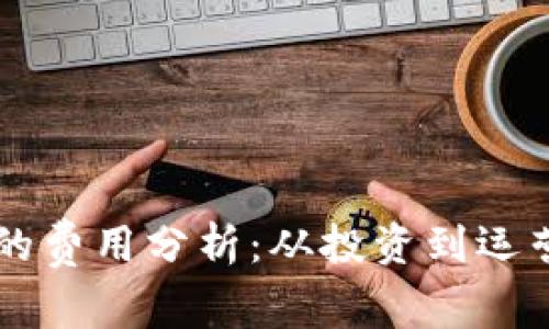 区块链游戏的费用分析：从投资到运营的全面指南