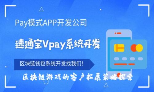 区块链游戏的客户拓展策略探索