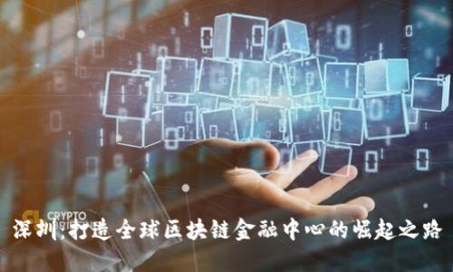 深圳：打造全球区块链金融中心的崛起之路