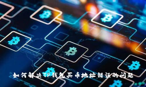 如何解决TP钱包买币地址错误的问题