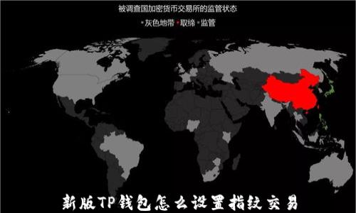 
新版TP钱包怎么设置指纹交易