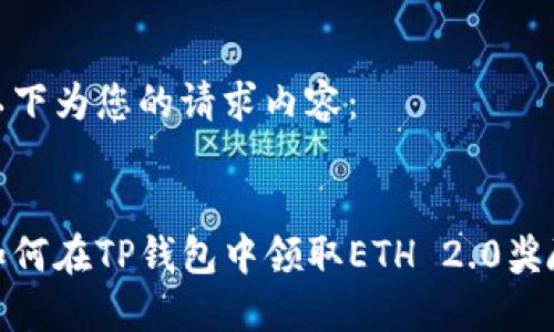 以下为您的请求内容：


如何在TP钱包中领取ETH 2.0奖励