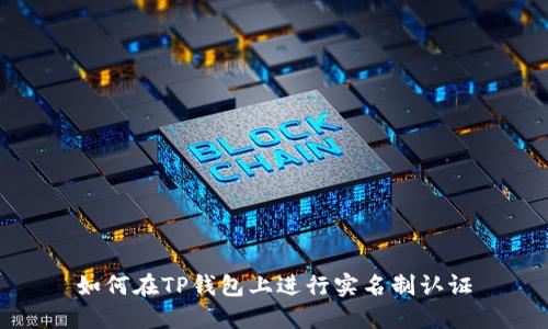 如何在TP钱包上进行实名制认证