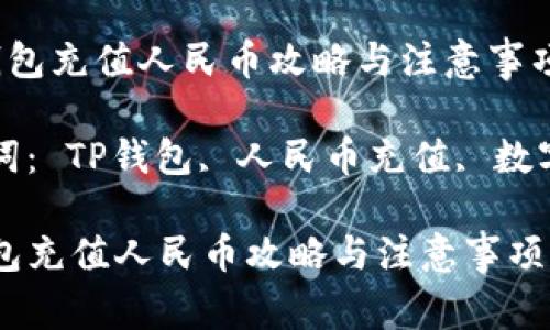  TP钱包充值人民币攻略与注意事项

关键词： TP钱包, 人民币充值, 数字货币

TP钱包充值人民币攻略与注意事项