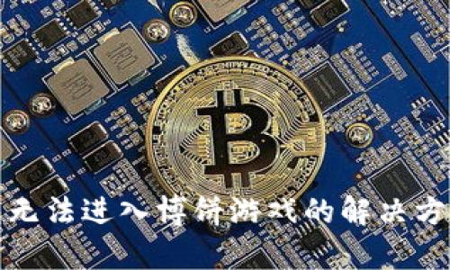 : TP钱包无法进入博饼游戏的解决方案与分析