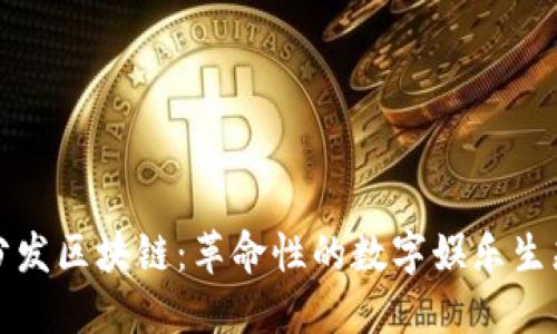 游戏分发区块链：革命性的数字娱乐生态系统