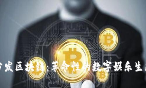 游戏分发区块链：革命性的数字娱乐生态系统