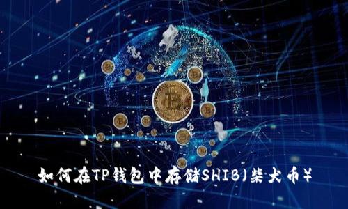 如何在TP钱包中存储SHIB（柴犬币）