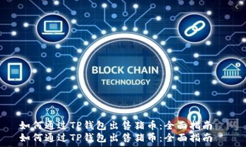   
如何通过TP钱包出售猪币：全面指南  
如何通过TP钱包出售猪币：全面指南