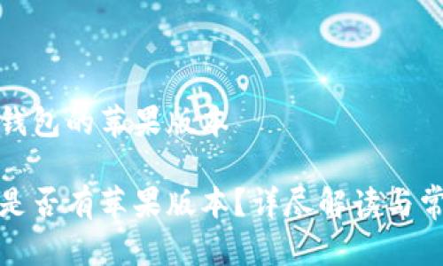 关于TP钱包的苹果版本

TP钱包是否有苹果版本？详尽解读与常见问题